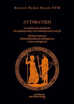 ebook Autofatike. O możliwości określenia nie-apofatycznej i nie-katafatycznej teologii. Krótka rozprawa historiozoficzna, filologiczna i metateologiczna