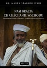 ebook Nasi bracia chrześcijanie wschodu.Podstawowe wiadomości o kościołach wschodnich przedchalcedońskich. - Ks. Marek Starowieyski