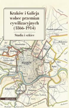 ebook Kraków i Galicja wobec przemian cywilizacyjnych 1866-1914. Studia i szkice