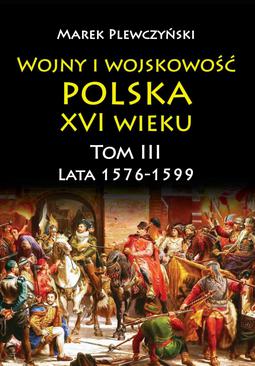 ebook Wojny i wojskowość polska XVI wieku. Tom III. Lata 1576-1599
