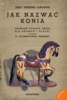 ebook Jak nazwać konia: dziesięć tysięcy imion dla ogierów i klaczy ułożone w alfabetycznym porządku - Jerzy Strzemię-Janowski