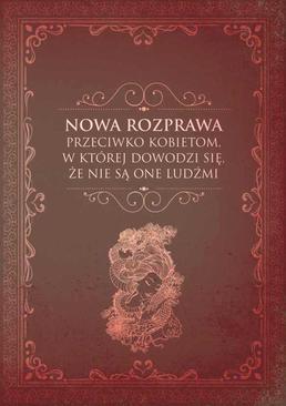 ebook Nowa rozprawa przeciwko kobietom, w której dowodzi się, że nie są one ludźmi