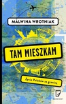 ebook Tam mieszkam. Życie Polaków za granicą - Malwina Wrotniak