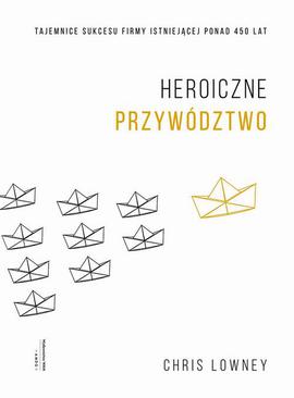 ebook Heroiczne przywództwo. Tajemnice sukcesu firmy istniejącej ponad 450 lat