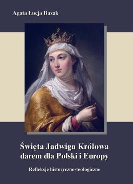 ebook Święta Jadwiga Królowa darem dla Polski i Europy - refleksje historyczno-teologiczne