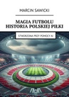 ebook Magia futbolu. Historia polskiej piłki - Marcin Sawicki