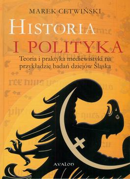 ebook Historia i polityka. Teoria i praktyka mediewistyki na przykładzie badań dziejów Śląska