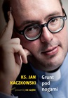 ebook Grunt pod nogami. Ksiądz Jan Kaczkowski nieco poważniej niż zwykle - Jan Kaczkowski,Ks. Jan Kaczkowski