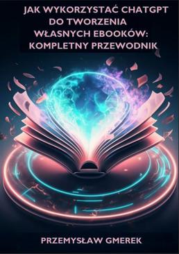 ebook Jak wykorzystać ChatGPT do tworzenia własnych ebooków: Kompletny przewodnik