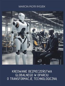 ebook Kreowanie bezpieczeństwa globalnego w oparciu o transformację technologiczną.