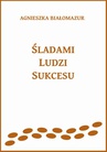 ebook Śladami ludzi sukcesu - Agnieszka Białomazur