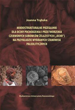 ebook Mikrostrukturalne przesłanki dla oceny pochodzenia i przetworzenia czerwonych surowców żelazistych ("ochr") na przykładzie wybranych stanowisk paleolitycznych