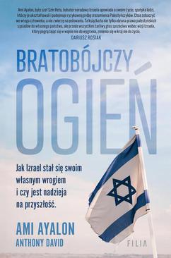 ebook Bratobójczy ogień. Jak Izrael stał się swoim własnym wrogiem i czy jest nadzieja na przyszłość