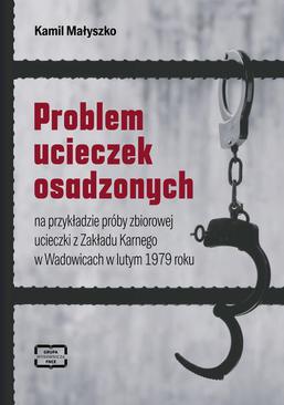 ebook Problem ucieczek osadzonych na przykładzie próby zbiorowej ucieczki z Zakładu Karnego w Wadowicach w lutym 1979 roku