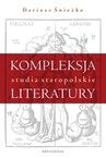 ebook Kompleksja literatury. Studia staropolskie - Dariusz Śnieżko