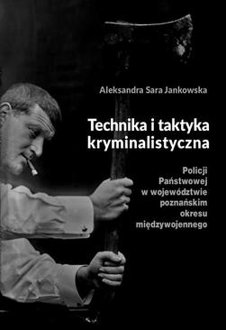 ebook Technika i taktyka kryminalistyczna Policji Państwowej w województwie poznańskim okresu międzywojennego