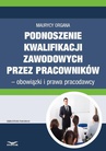 ebook Podnoszenie kwalifikacji zawodowych przez pracowników – obowiązki i prawa pracodawcy - Maurycy Organa