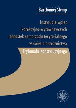 ebook Instytucja wpłat korekcyjno-wyrównawczych jednostek samorządu terytorialnego w świetle orzecznictwa Trybunału Konstytucyjnego