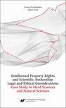 ebook Intellectual Property Rights and Scientific Authorship: Legal and Ethical Considerations Case Study in Hard Sciences and Natural Sciences - Anna Chorążewska,Adam Proń