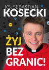 ebook Żyj bez granic! - Ks. Sebastian Kosecki,Sebastian Kosecki