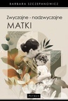 ebook Zwyczajne - nadzwyczajne matki. - Barbara Szczepanowicz