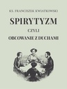 ebook Spirytyzm czyli obcowanie z duchami - Franciszek Kwiatkowski