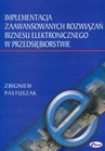 ebook Implementacja zaawansowanych rozwiązań biznesu elektronicznego w przedsiębiorstwie - Zbigniew Pastuszak