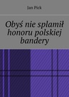 ebook Obyś nie splamił honoru polskiej bandery - Jan Pick