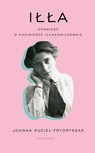 ebook Iłła. Opowieść o Kazimierze Iłłakowiczównie - Joanna Kuciel-Frydryszak