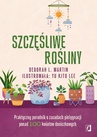 ebook Szczęśliwe rośliny. Praktyczny poradnik o zasadach pielęgnacji ponad 100 kwiatów doniczkowych - Deborah L. Martin