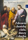 ebook Zdrowie i choroby ciała, duszy i ducha - Edward Staniek