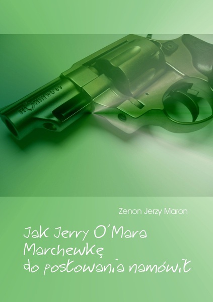 Okładka:Jak Jerry O&#39;Mara Marchewkę do posłowania namówił 