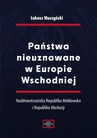 ebook Państwa nieuznawane w Europie Wschodniej. Naddniestrzańska Republika Mołdawska i Republika Abchazji - Łukasz Muszyński