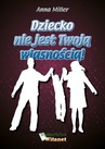 ebook Dziecko nie jest Twoją własnością! - Anna Miller