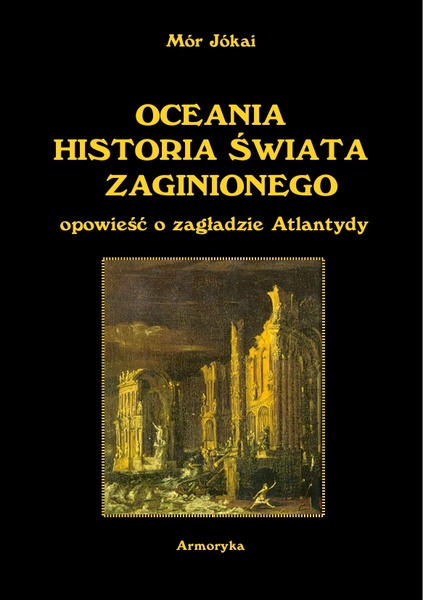Okładka:OCEANIA HISTORIA ŚWIATA ZAGINIONEGO. Opowieść o zagładzie Atlantydy z węgierskiego przełożył Antoni Lange 