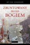 ebook Zbuntowany przed Bogiem - Bp Jan Szkodoń