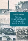 ebook Rozwój elektrotechniki we Lwowie do 1914 roku - Piotr Rataj