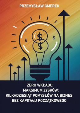 ebook Zero wkładu, maksimum zysków: kilkadziesiąt pomysłów na biznes bez kapitału początkowego