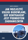 ebook Jak rozliczyć usługi budowlane, gdy kontrahent jest podmiotem zagranicznym - ANETA SZWĘCH