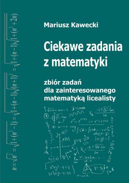 ebook Ciekawe zadania z matematyki. Zbiór dla zainteresowanego matematyką licealisty.