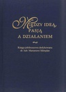 ebook Między ideą, pasją a działaniem. Księga jubileuszowa dedykowana dr. hab. Marianowi Mitrędze - 