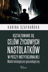 ebook Kształtowanie się celów życiowych nastolatków w pieczy instytucjonalnej - Karina Szafrańska