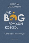 ebook Jak Bóg pomyślał Kościół. Odnaleźć się mimo kryzysu - Grzegorz Ryś