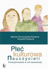 ebook Płeć kulturowa nauczycieli. Funkcjonowanie w roli zawodowej - Mariola Chomczyńska-Rubacha,Krzysztof Rubacha