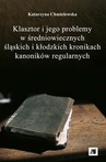 ebook Klasztor i jego problemy w średniowiecznych śląskich i kłodzkich kronikach kanoników regularnych - Katarzyna Chmielewska