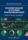 ebook Dochody własne w systemie finansowania gmin. Determinanty i implikacje - Monika Banaszewska