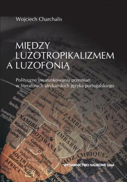 ebook Między luzotropikalizmem a luzofonią. Polityczne uwarunkowania przemian w literaturach afrykańskich