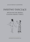 ebook Państwo tańczące. Mitologiczne źródła Platona nauki o tańcu - Juliusz Protazy Grzybowski