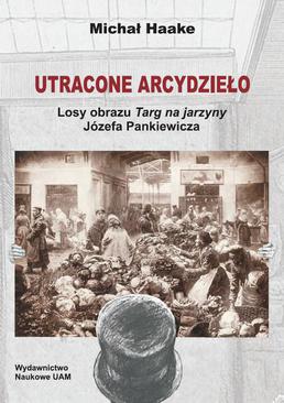 ebook Utracone arcydzieło. Losy obrazu Targ na jarzyny Józefa Pankiewicza