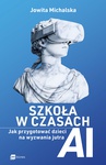 ebook Szkoła w czasach AI. Jak przygotować dzieci na wyzwania jutra - Jowita Michalska